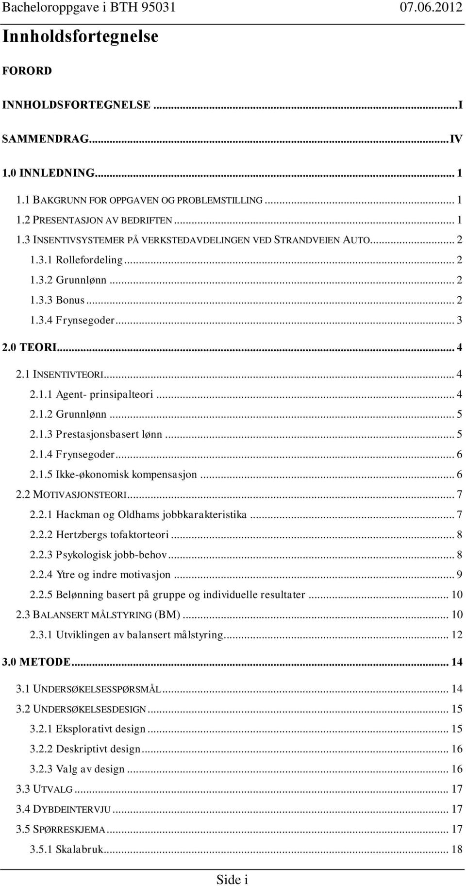 .. 5 2.1.4 Frynsegoder... 6 2.1.5 Ikke-økonomisk kompensasjon... 6 2.2 MOTIVASJONSTEORI... 7 2.2.1 Hackman og Oldhams jobbkarakteristika... 7 2.2.2 Hertzbergs tofaktorteori... 8 2.2.3 Psykologisk jobb-behov.