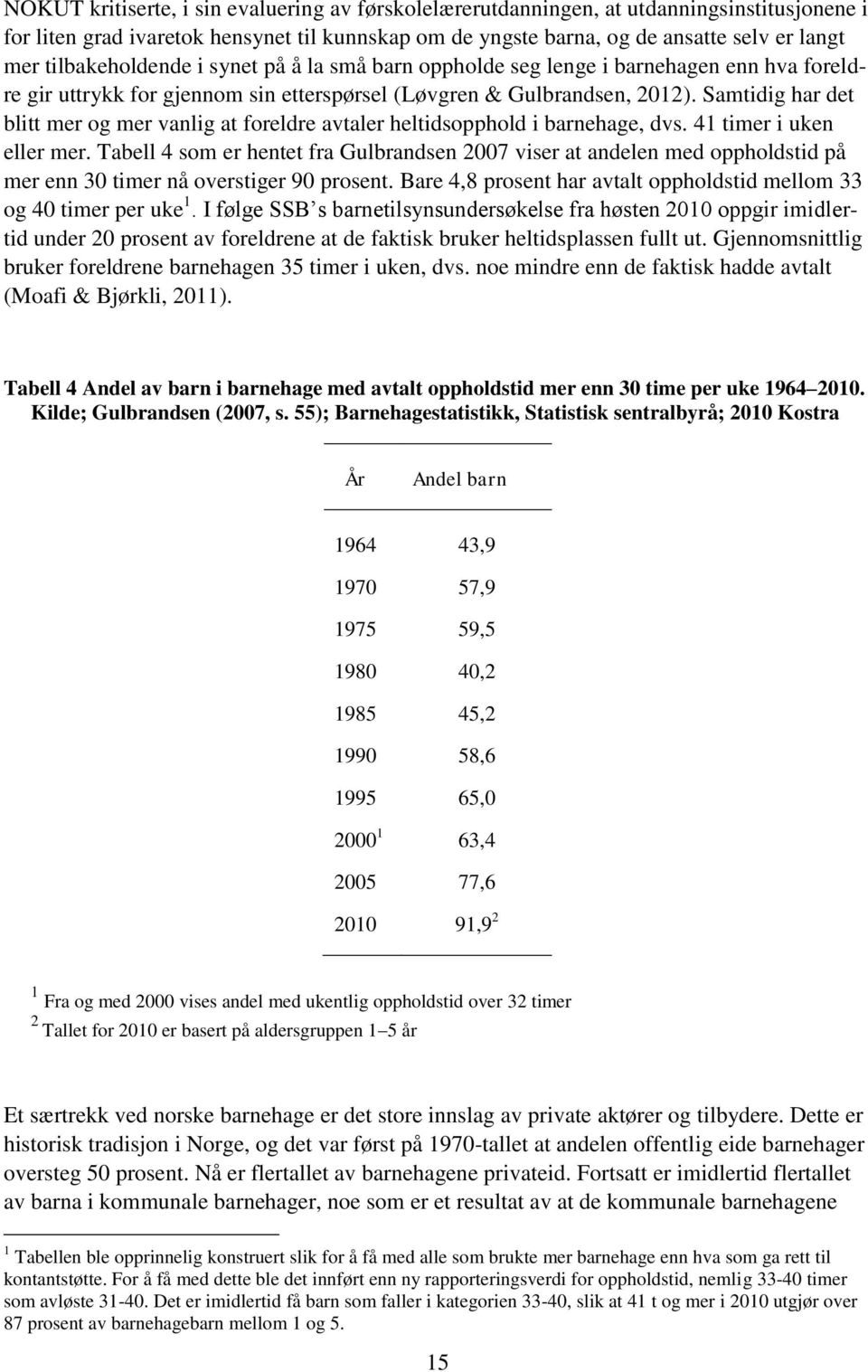 Samtidig har det blitt mer og mer vanlig at foreldre avtaler heltidsopphold i barnehage, dvs. 41 timer i uken eller mer.