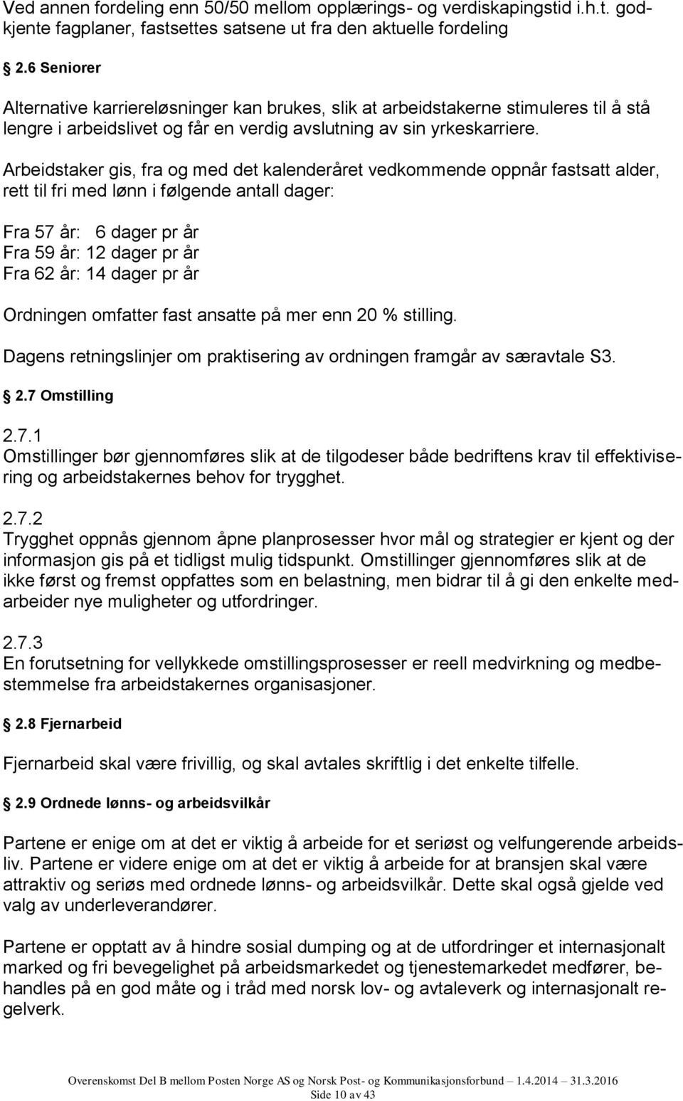 Arbeidstaker gis, fra og med det kalenderåret vedkommende oppnår fastsatt alder, rett til fri med lønn i følgende antall dager: Fra 57 år: 6 dager pr år Fra 59 år: 12 dager pr år Fra 62 år: 14 dager