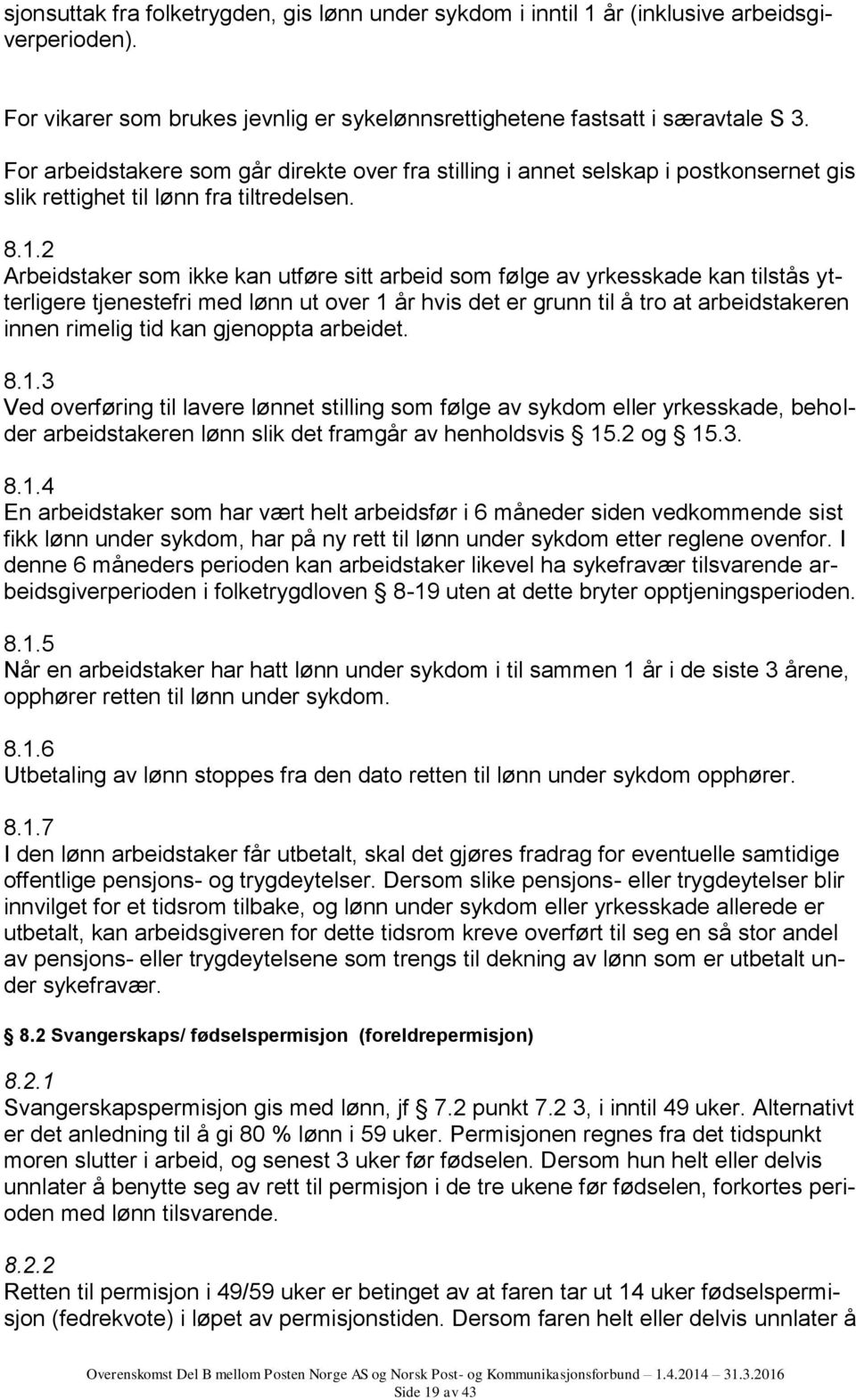 2 Arbeidstaker som ikke kan utføre sitt arbeid som følge av yrkesskade kan tilstås ytterligere tjenestefri med lønn ut over 1 år hvis det er grunn til å tro at arbeidstakeren innen rimelig tid kan