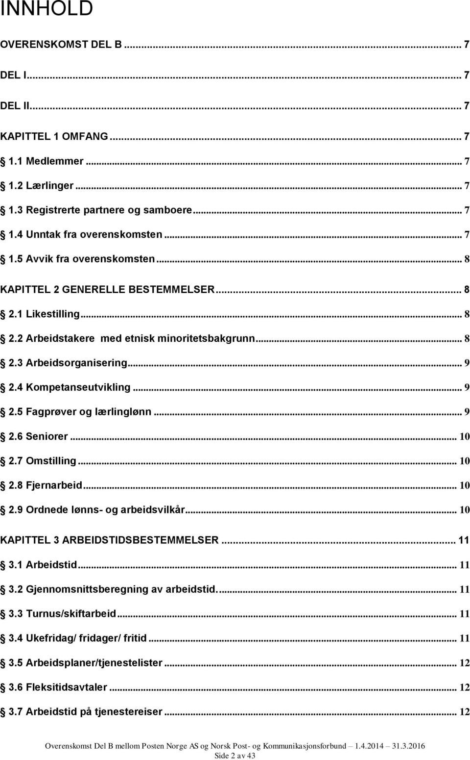 .. 9 2.6 Seniorer... 10 2.7 Omstilling... 10 2.8 Fjernarbeid... 10 2.9 Ordnede lønns- og arbeidsvilkår... 10 KAPITTEL 3 ARBEIDSTIDSBESTEMMELSER... 11 3.1 Arbeidstid... 11 3.2 Gjennomsnittsberegning av arbeidstid.