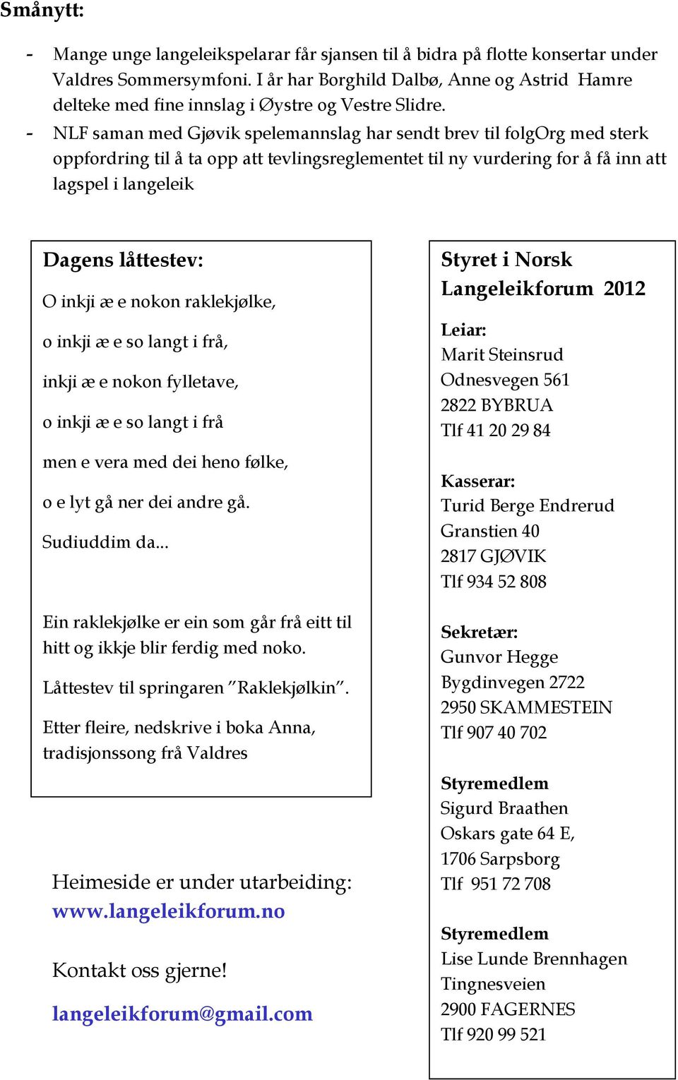 - NLF saman med Gjøvik spelemannslag har sendt brev til folgorg med sterk oppfordring til å ta opp att tevlingsreglementet til ny vurdering for å få inn att lagspel i langeleik Dagens låttestev: O