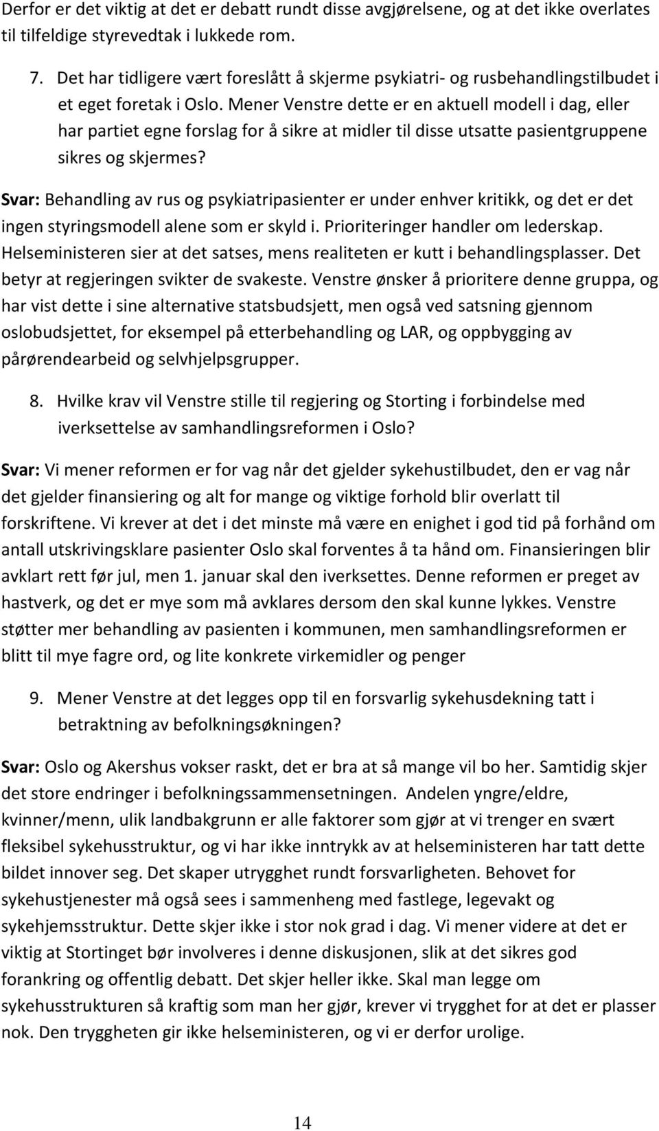 Mener Venstre dette er en aktuell modell i dag, eller har partiet egne forslag for å sikre at midler til disse utsatte pasientgruppene sikres og skjermes?