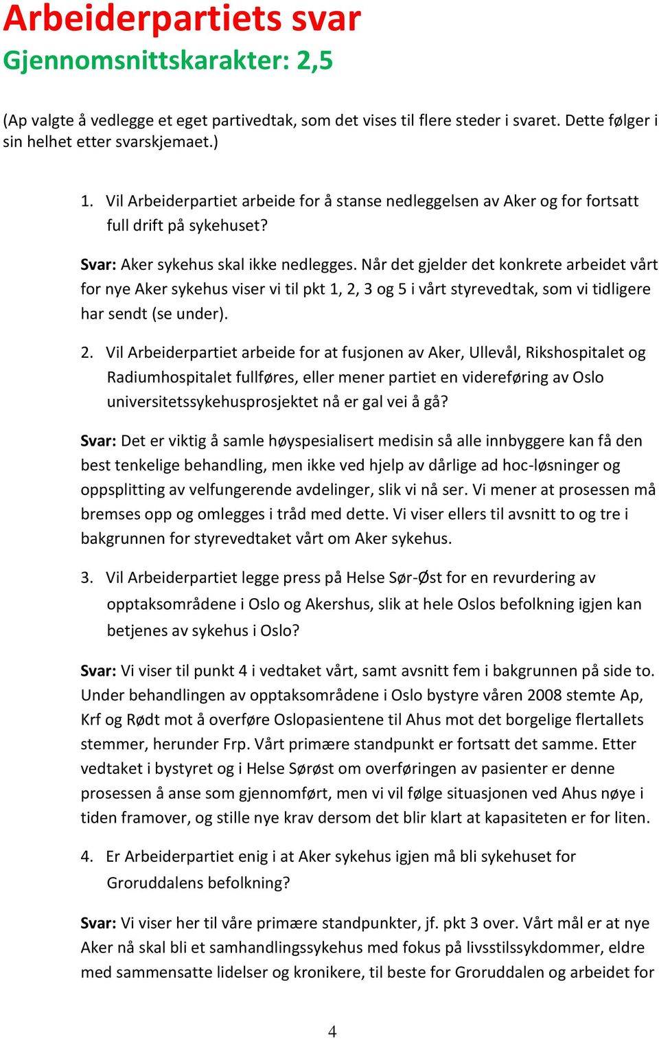 Når det gjelder det konkrete arbeidet vårt for nye Aker sykehus viser vi til pkt 1, 2,