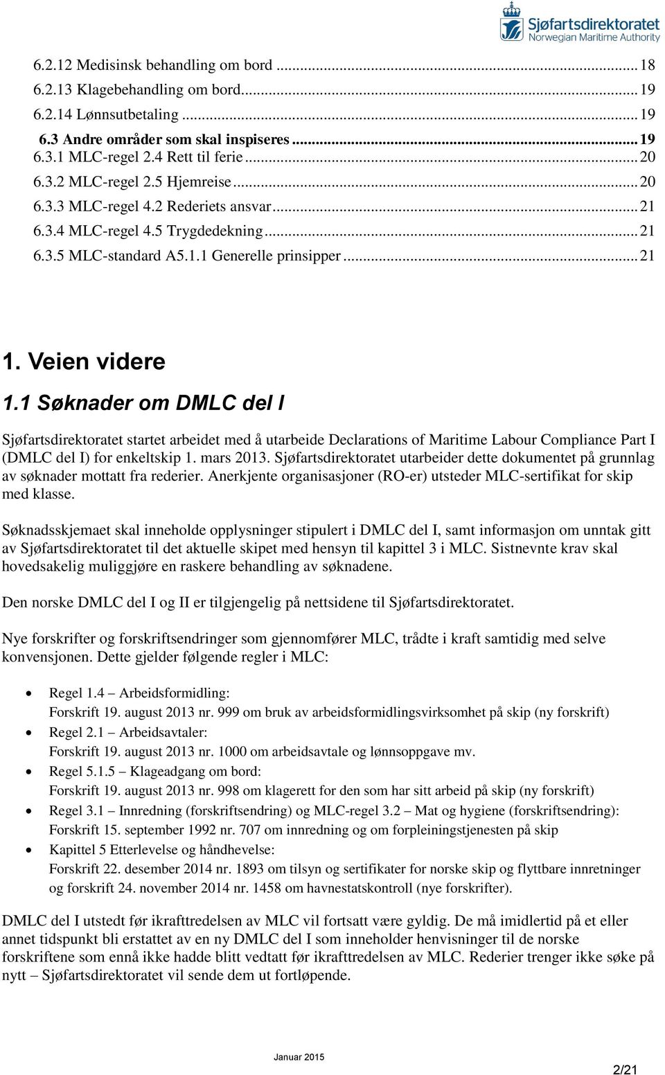 1 Søknader om DMLC del I Sjøfartsdirektoratet startet arbeidet med å utarbeide Declarations of Maritime Labour Compliance Part I (DMLC del I) for enkeltskip 1. mars 2013.