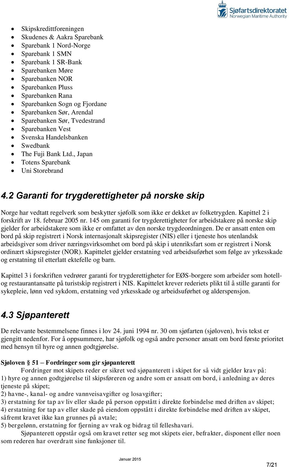 2 Garanti for trygderettigheter på norske skip Norge har vedtatt regelverk som beskytter sjøfolk som ikke er dekket av folketrygden. Kapittel 2 i forskrift av 18. februar 2005 nr.