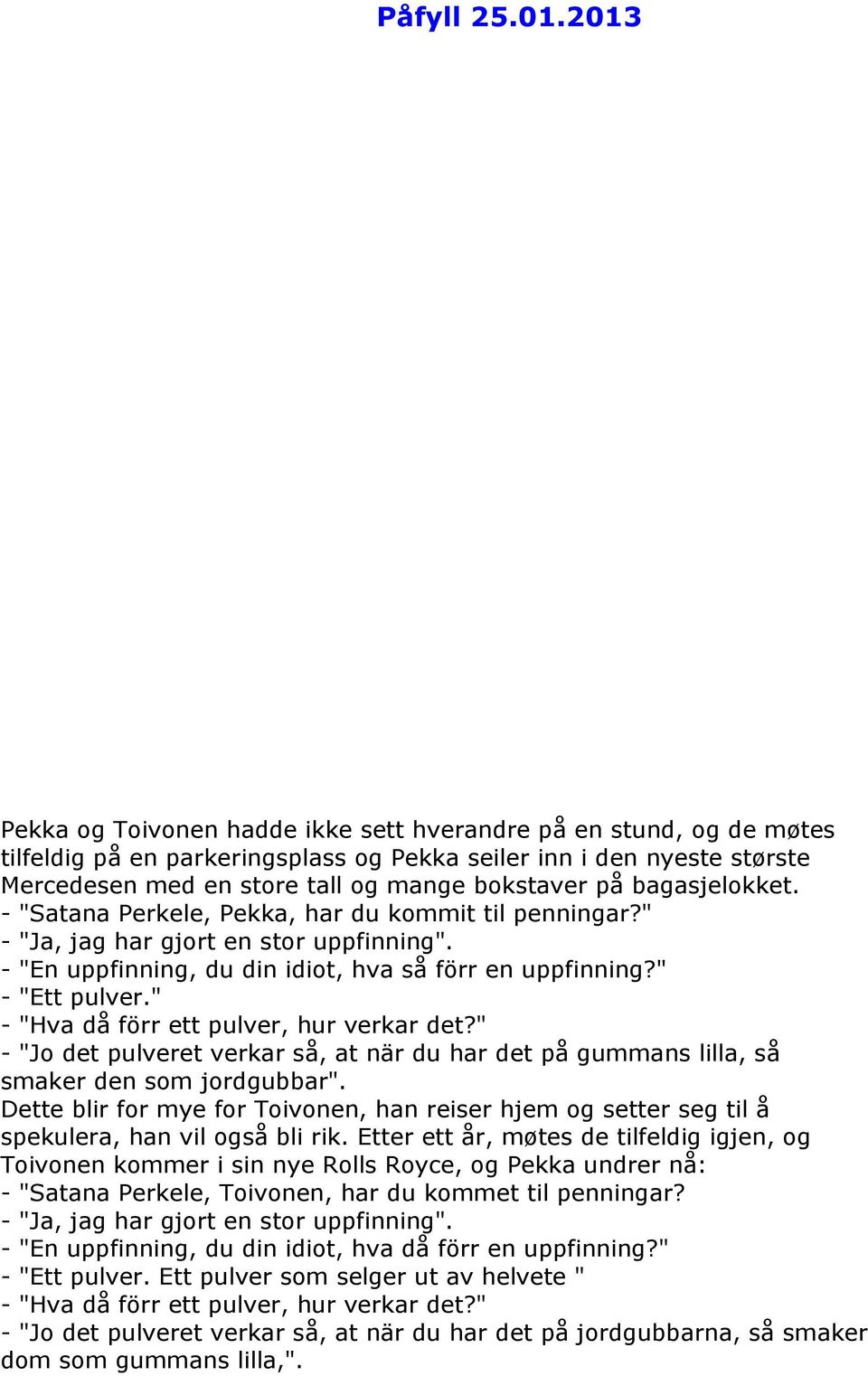 bagasjelokket. - "Satana Perkele, Pekka, har du kommit til penningar?" - "Ja, jag har gjort en stor uppfinning". - "En uppfinning, du din idiot, hva så förr en uppfinning?" - "Ett pulver.