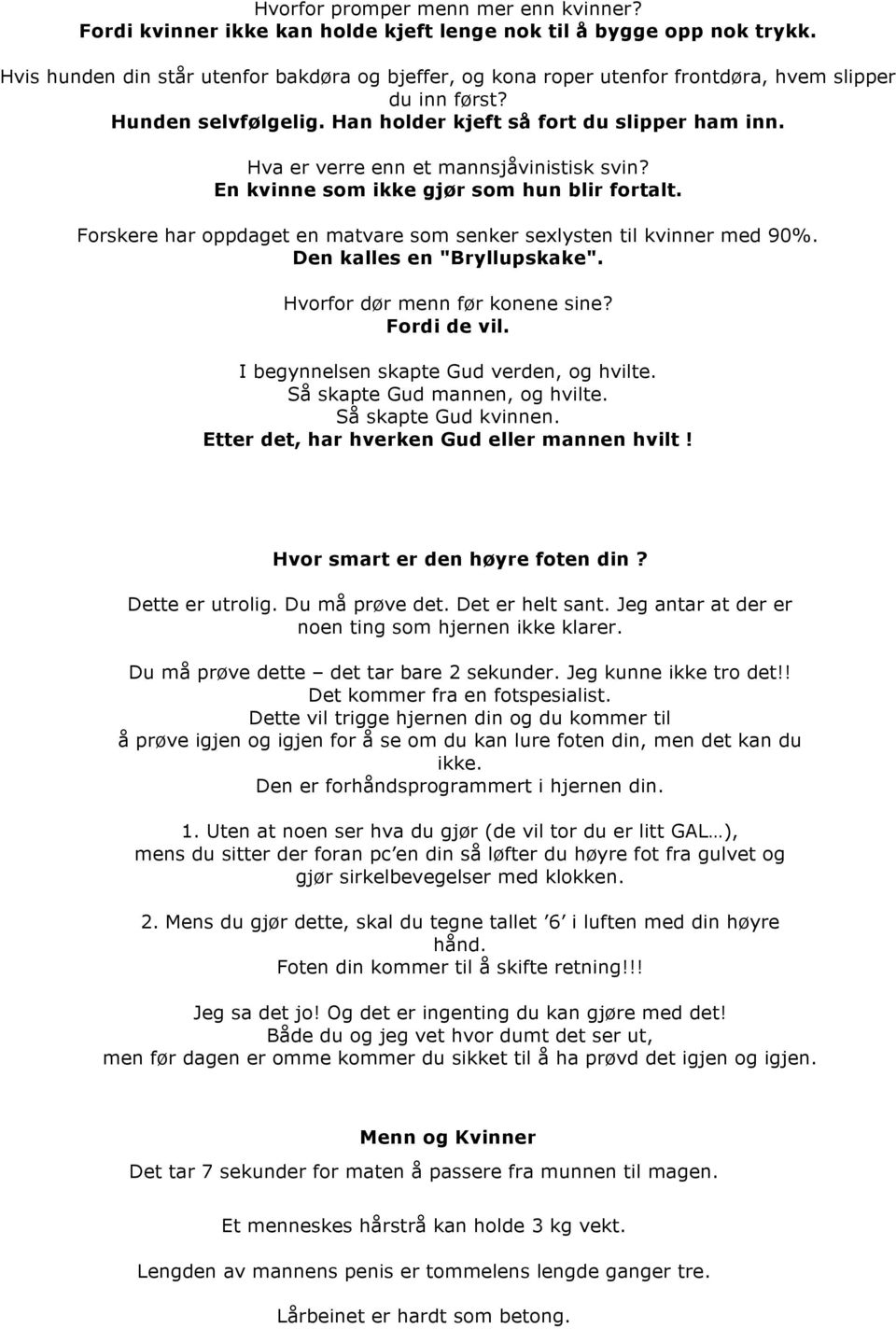 Hva er verre enn et mannsjåvinistisk svin? En kvinne som ikke gjør som hun blir fortalt. Forskere har oppdaget en matvare som senker sexlysten til kvinner med 90%. Den kalles en "Bryllupskake".