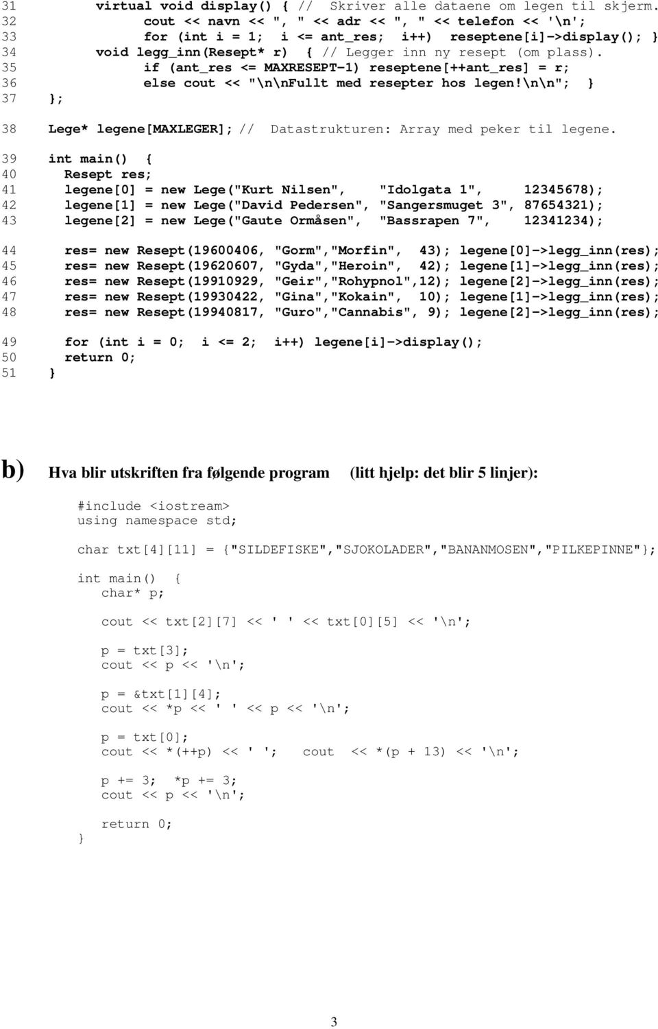 35 if (ant_res <= MAXRESEPT-1) reseptene[++ant_res] = r; 36 else cout << "\n\nfullt med resepter hos legen!\n\n"; 37 ; 38 Lege* legene[maxleger]; // Datastrukturen: Array med peker til legene.