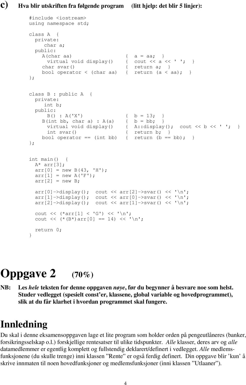 void display() { A::display(); cout << b << ' '; int svar() { return b; bool operator == (int bb) { return (b == bb); ; int main() { A* arr[3]; arr[0] = new B(43, 'H'); arr[1] = new A('F'); arr[2] =