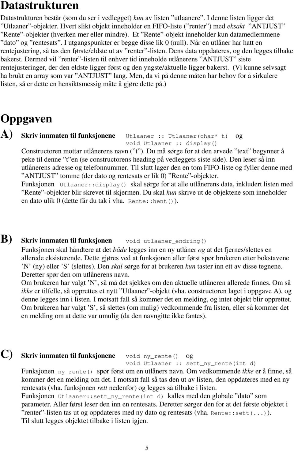 I utgangspunkter er begge disse lik 0 (null). Når en utlåner har hatt en rentejustering, så tas den første/eldste ut av renter -listen. Dens data oppdateres, og den legges tilbake bakerst.