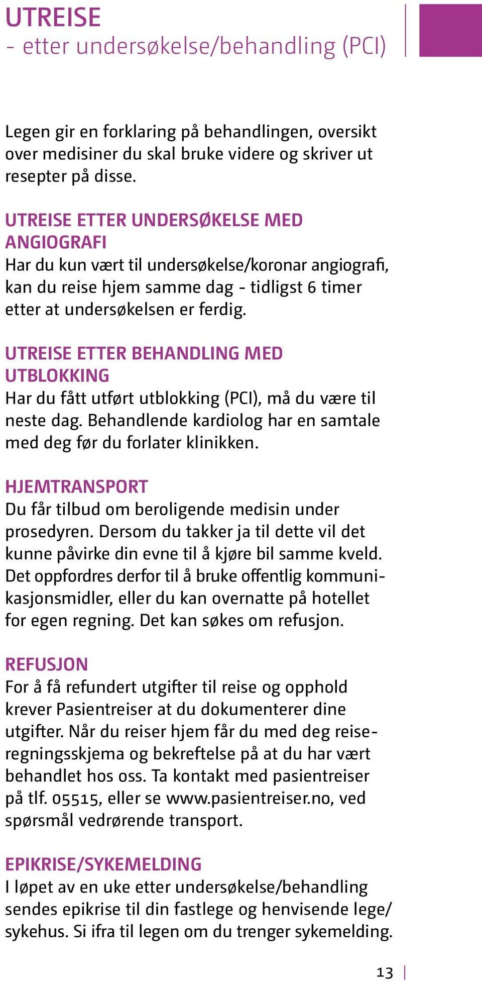 UTREISE ETTER BEHANDLING MED UTBLOKKING Har du fått utført utblokking (PCI), må du være til neste dag. Behandlende kardiolog har en samtale med deg før du forlater klinikken.