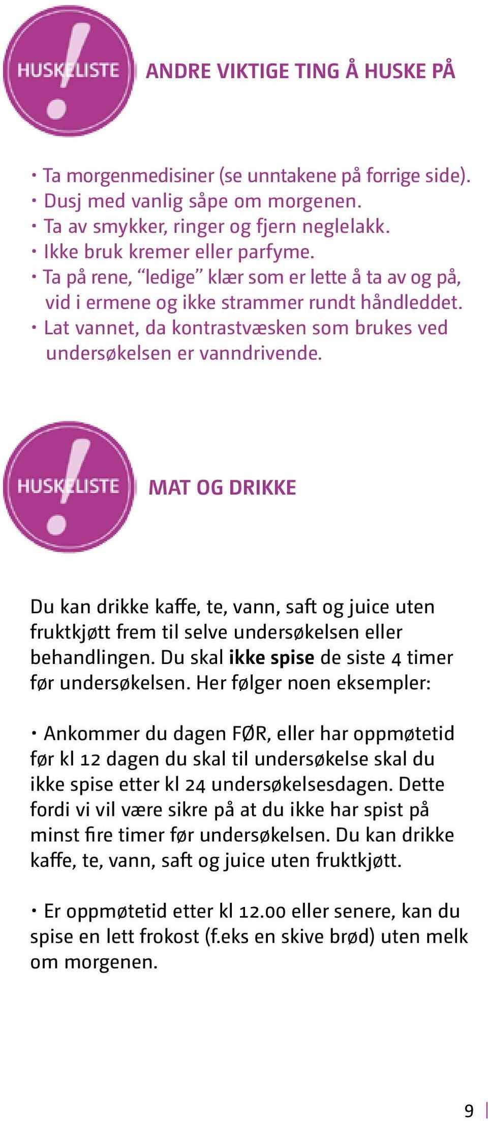 MAT OG DRIKKE Du kan drikke kaffe, te, vann, saft og juice uten fruktkjøtt frem til selve undersøkelsen eller behandlingen. Du skal ikke spise de siste 4 timer før undersøkelsen.