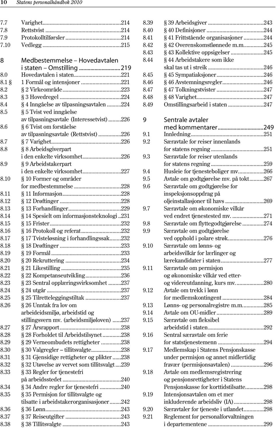 ..226 8.6 6 Tvist om forståelse av tilpasningsavtale (Rettstvist)...226 8.7 7 Varighet...226 8.8 8 Arbeidsgiverpart i den enkelte virksomhet...226 8.9 9 Arbeidstakerpart i den enkelte virksomhet.