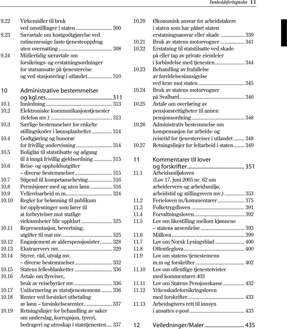 1 Innledning... 313 10.2 Elektroniske kommunikasjonstjenester (telefon mv.)... 313 10.3 Særlige bestemmelser for enkelte stillingskoder i lønnsplanheftet... 314 10.