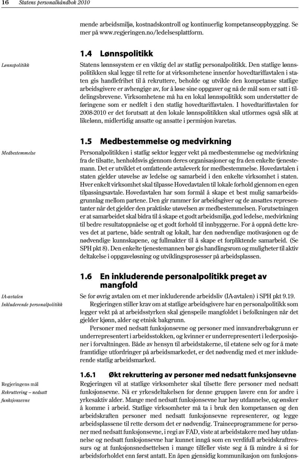 4 Lønnspolitikk Statens lønnssystem er en viktig del av statlig personalpolitikk.