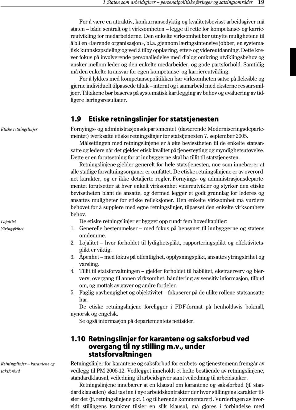 Dette krever fokus på involverende personalledelse med dialog omkring utviklingsbehov og ønsker mellom leder og den enkelte medarbeider, og gode partsforhold.