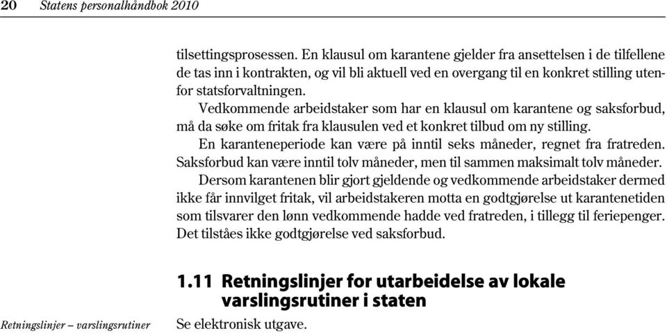 Vedkommende arbeidstaker som har en klausul om karantene og saksforbud, må da søke om fritak fra klausulen ved et konkret tilbud om ny stilling.