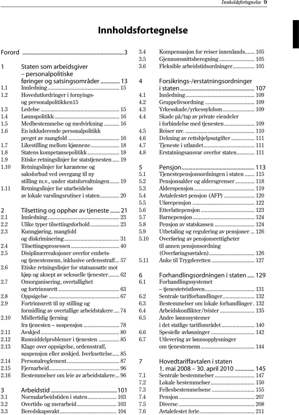 .. 18 1.8 Statens kompetansepolitikk... 18 1.9 Etiske retningslinjer for statstjenesten... 19 1.10 Retningslinjer for karantene og saksforbud ved overgang til ny stilling m.v., under statsforvaltningen.