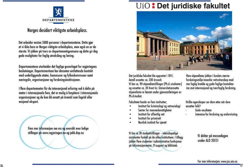 Departementene har dessuten omfattende kontakt med underliggende etater, kommuner og fylkeskommuner samt næringsliv, organisasjoner og forskningsinstitusjoner.