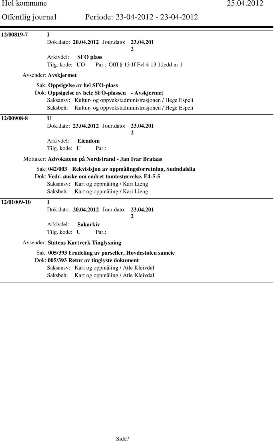 oppvekstadministrasjonen / Hege Espeli 1/00908-8 U Dok.dato: 3.04.01 Jour.dato: 3.04.01 Mottaker: Advokatene på Nordstrand - Jan Ivar Brataas Sak: 04/003 Rekvisisjon av oppmålingsforretning, Sudndalslia Dok: Vedr.