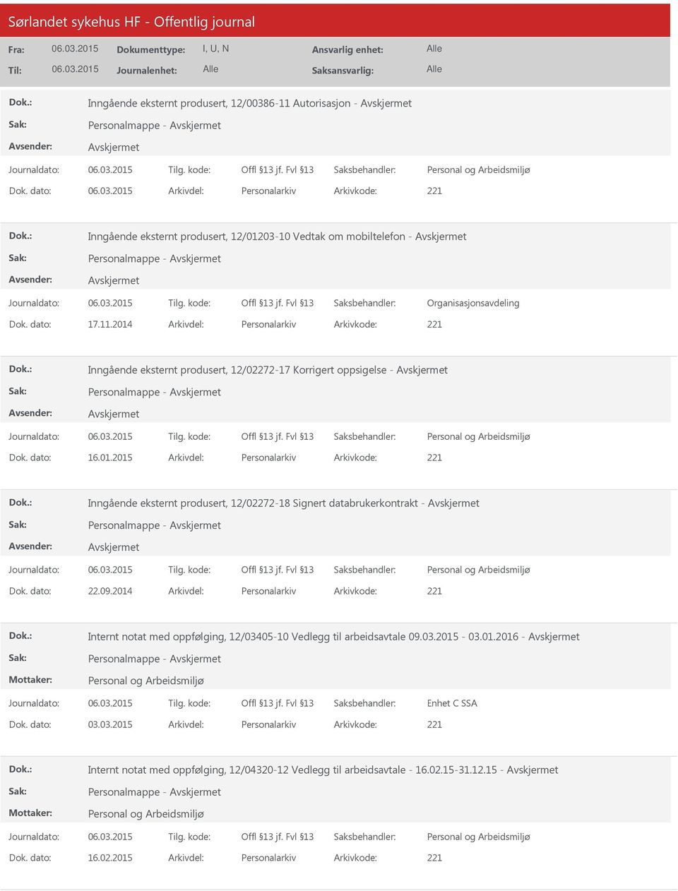 2014 Arkivdel: Personalarkiv Arkivkode: 221 Inngående eksternt produsert, 12/02272-17 Korrigert oppsigelse - Personalmappe - Dok. dato: 16.01.2015 Arkivdel: Personalarkiv Arkivkode: 221 Inngående eksternt produsert, 12/02272-18 Signert databrukerkontrakt - Personalmappe - Dok.