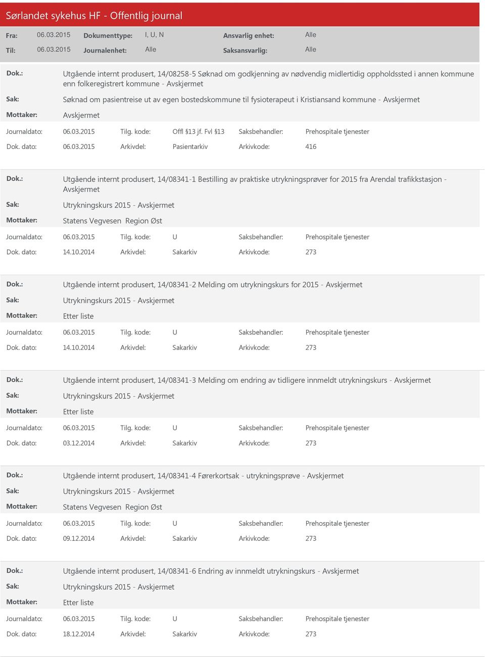 dato: Arkivdel: Pasientarkiv Arkivkode: 416 tgående internt produsert, 14/08341-1 Bestilling av praktiske utrykningsprøver for 2015 fra Arendal trafikkstasjon - trykningskurs 2015 - Statens Vegvesen