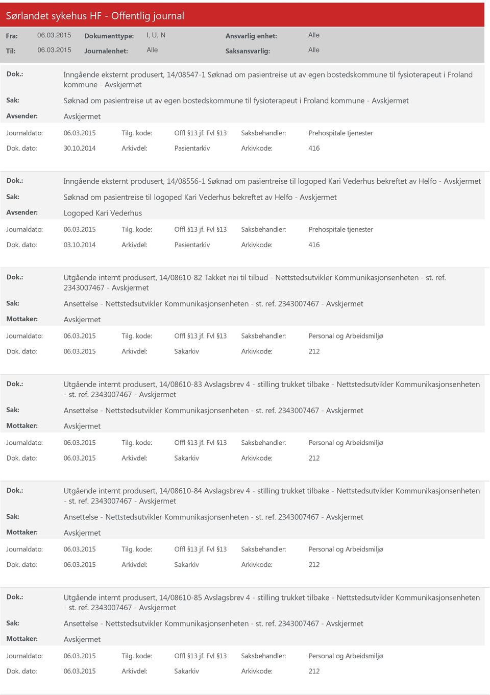 2014 Arkivdel: Pasientarkiv Arkivkode: 416 Inngående eksternt produsert, 14/08556-1 Søknad om pasientreise til logoped Kari Vederhus bekreftet av Helfo - Søknad om pasientreise til logoped Kari