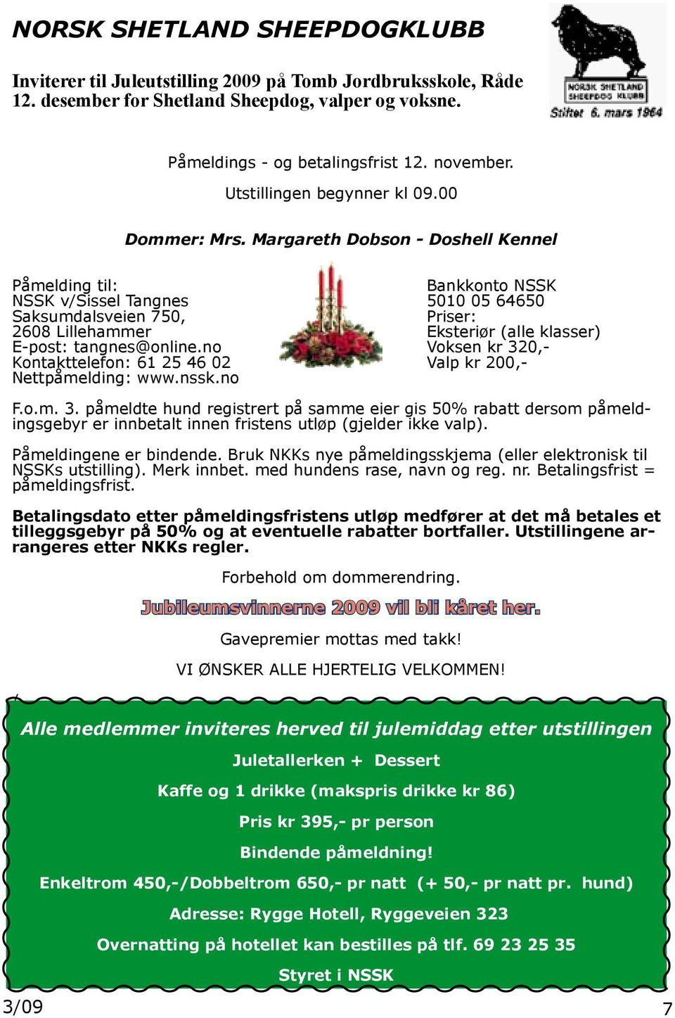 Margareth Dobson - Doshell Kennel Påmelding til: Bankkonto NSSK NSSK v/sissel Tangnes 5010 05 64650 Saksumdalsveien 750, Priser: 2608 Lillehammer Eksteriør (alle klasser) E-post: tangnes@online.