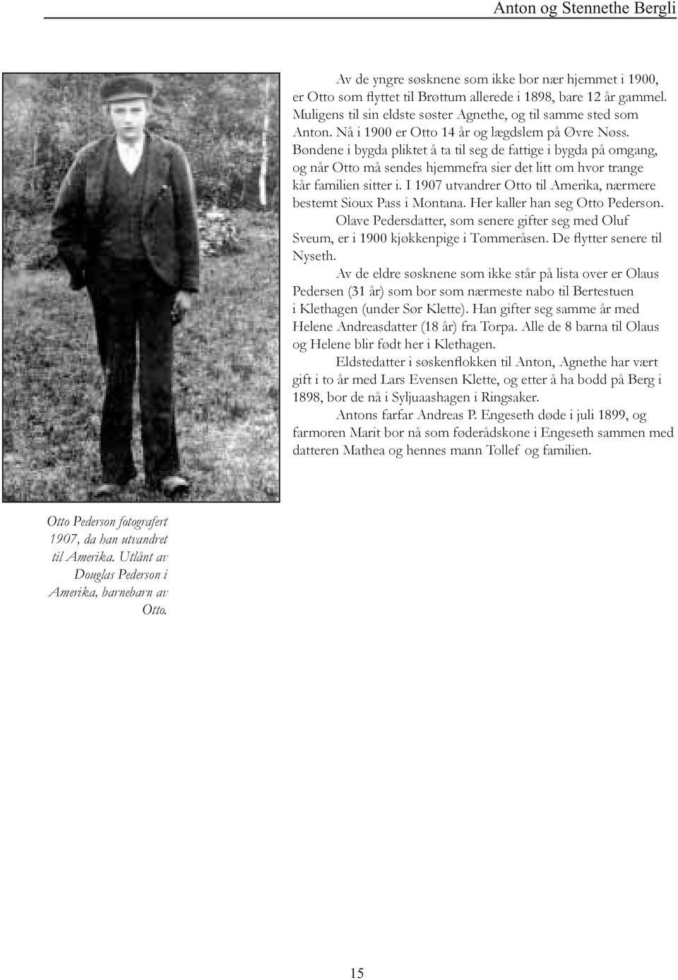 I 1907 utvandrer Otto til Amerika, nærmere bestemt Sioux Pass i Montana. Her kaller han seg Otto Pederson. Olave Pedersdatter, som senere gifter seg med Oluf Sveum, er i 1900 kjøkkenpige i Tømmeråsen.