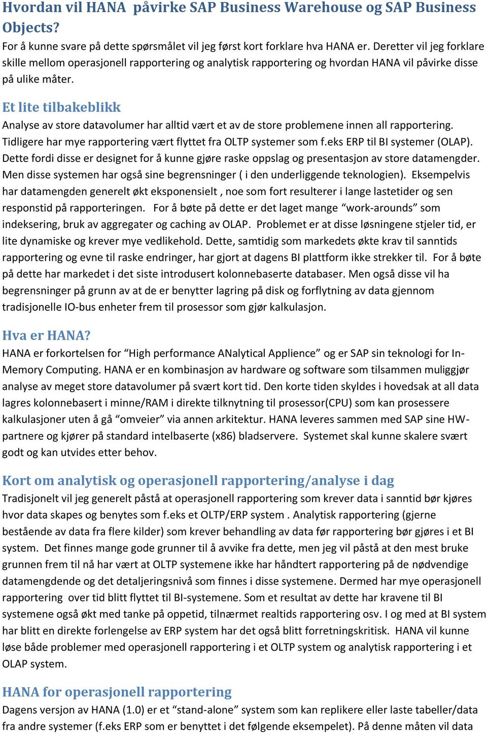 Et lite tilbakeblikk Analyse av store datavolumer har alltid vært et av de store problemene innen all rapportering. Tidligere har mye rapportering vært flyttet fra OLTP systemer som f.