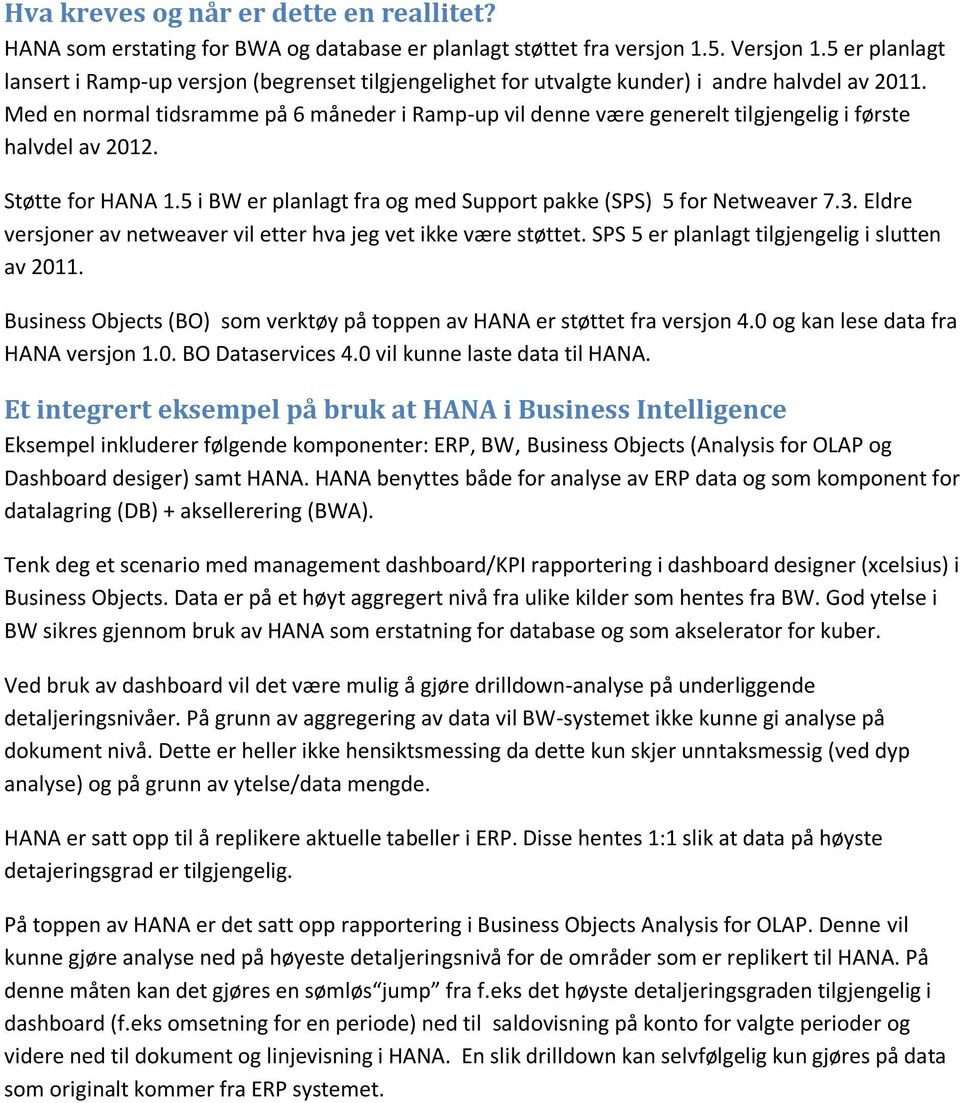 Med en normal tidsramme på 6 måneder i Ramp-up vil denne være generelt tilgjengelig i første halvdel av 2012. Støtte for HANA 1.5 i BW er planlagt fra og med Support pakke (SPS) 5 for Netweaver 7.3.