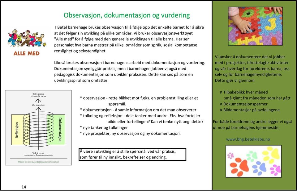 Her ser personalet hva barna mestrer på ulike områder som språk, sosial kompetanse renslighet og selvstendighet.