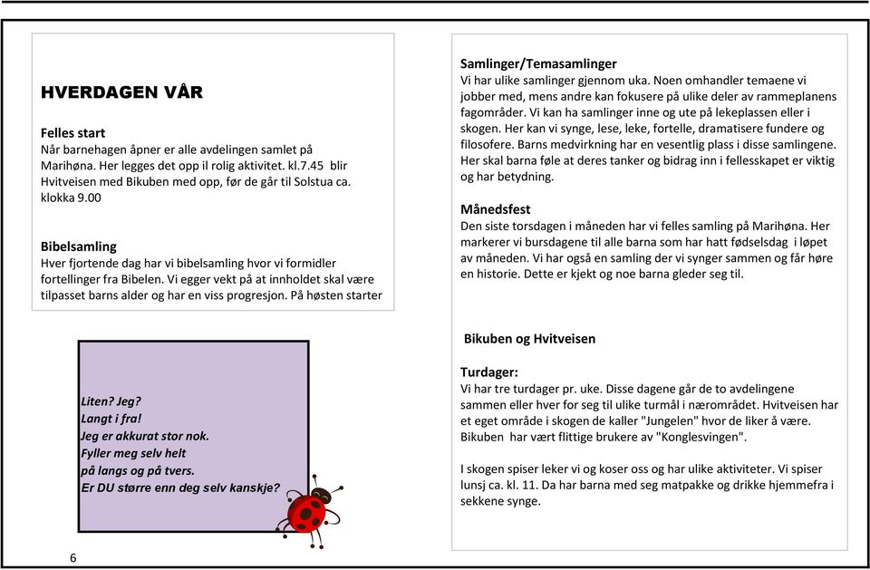 På høsten starter Samlinger/Temasamlinger Vi har ulike samlinger gjennom uka. Noen omhandler temaene vi jobber med, mens andre kan fokusere på ulike deler av rammeplanens fagområder.