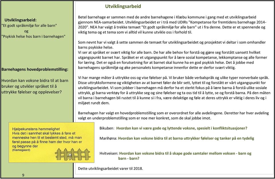 Utviklingsarbeidet er i trå med UDIRs "Kompetanse for fremtidens barnehage 2014-2020". NEA har valgt å trekke temaet "Et godt språkmiljø for alle barn" ut i fra denne.