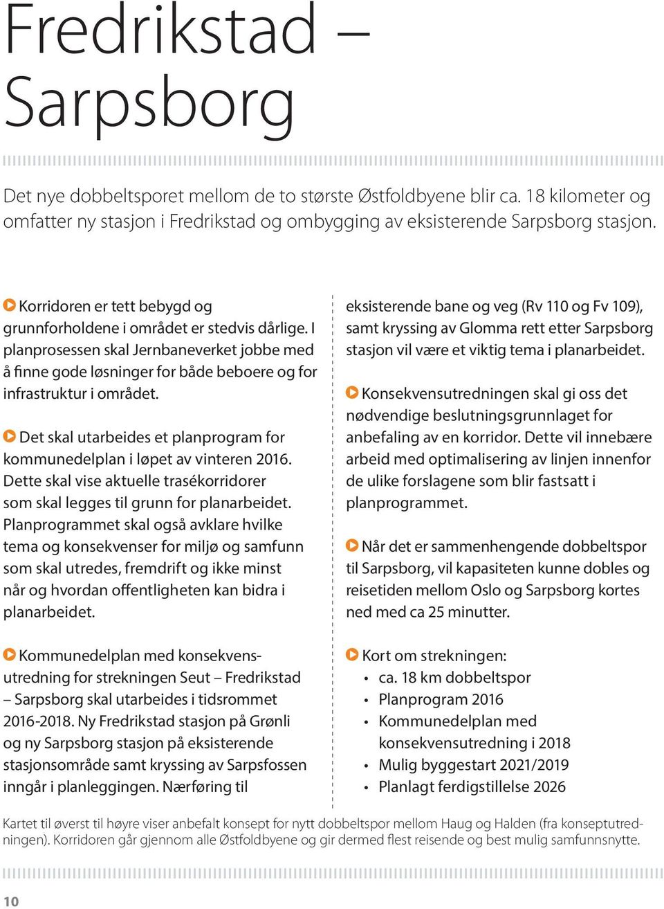 Det skal utarbeides et planprogram for kommunedelplan i løpet av vinteren 2016. Dette skal vise aktuelle trasékorridorer som skal legges til grunn for planarbeidet.