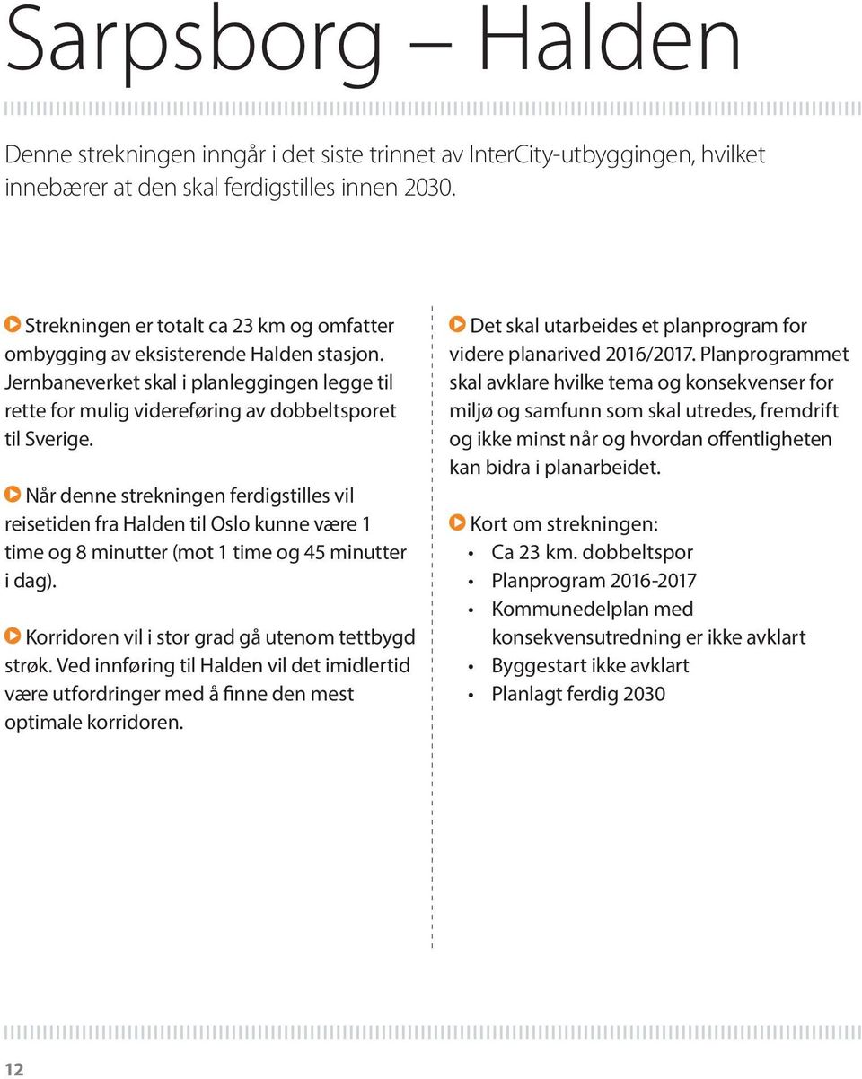 Når denne strekningen ferdigstilles vil reisetiden fra Halden til Oslo kunne være 1 time og 8 minutter (mot 1 time og 45 minutter i dag). Korridoren vil i stor grad gå utenom tettbygd strøk.