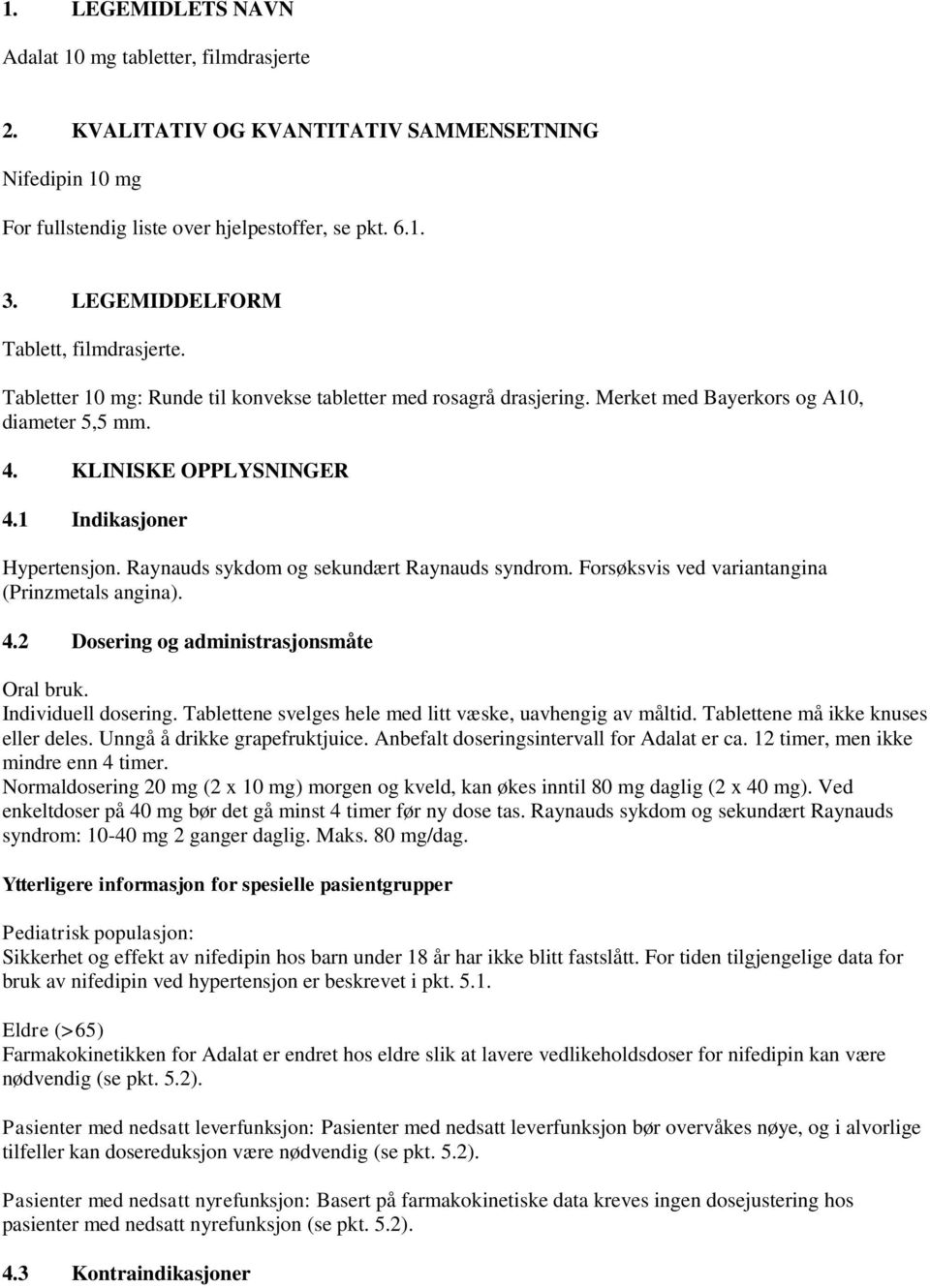 1 Indikasjoner Hypertensjon. Raynauds sykdom og sekundært Raynauds syndrom. Forsøksvis ved variantangina (Prinzmetals angina). 4.2 Dosering og administrasjonsmåte Oral bruk. Individuell dosering.