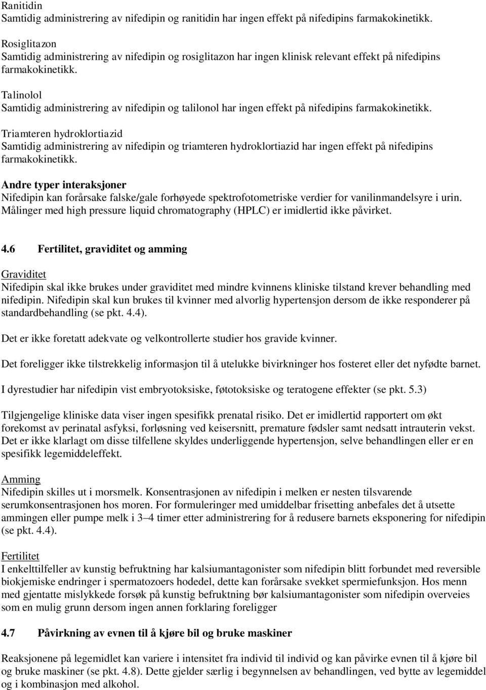 Talinolol Samtidig administrering av nifedipin og talilonol har ingen effekt på nifedipins farmakokinetikk.