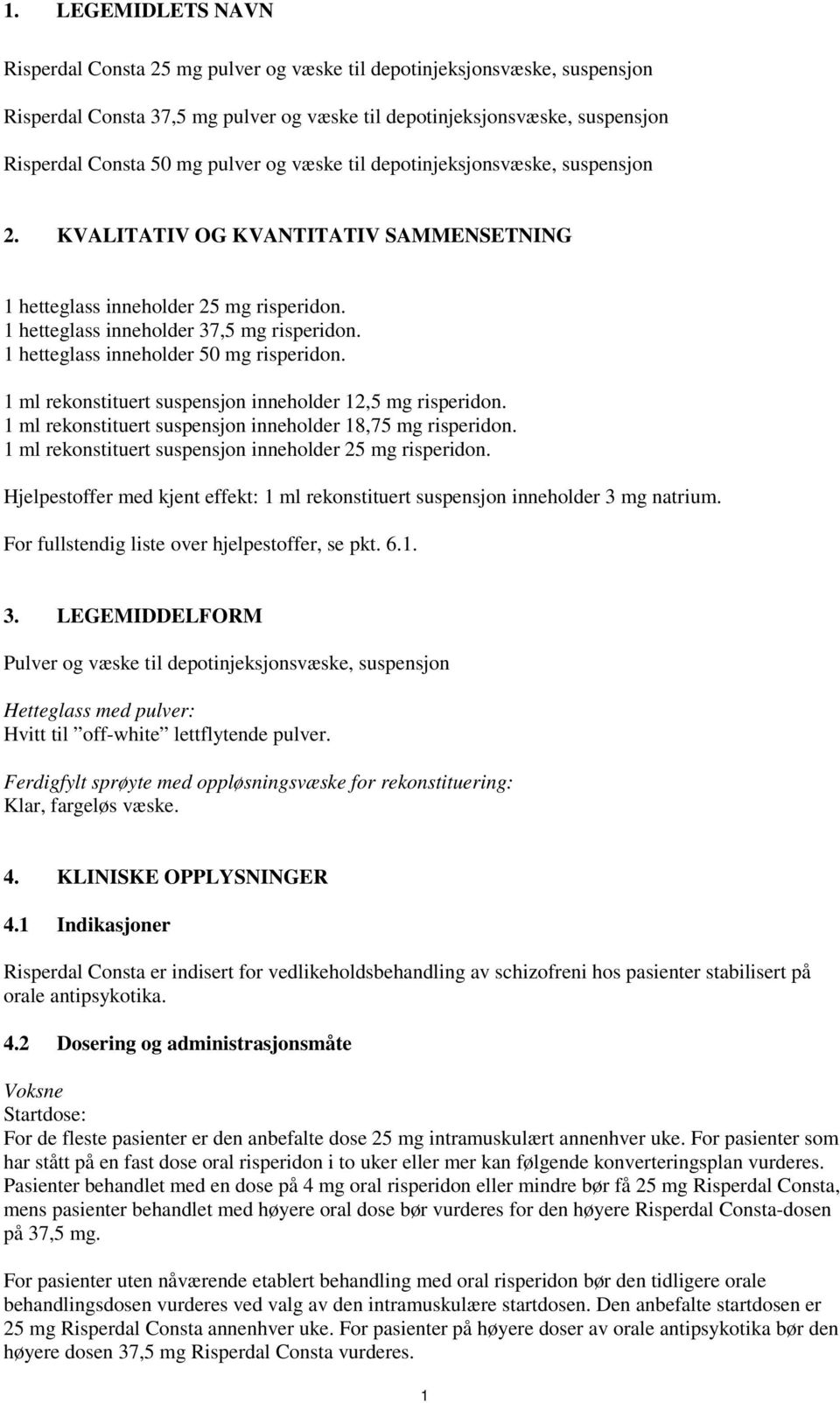 1 hetteglass inneholder 50 mg risperidon. 1 ml rekonstituert suspensjon inneholder 12,5 mg risperidon. 1 ml rekonstituert suspensjon inneholder 18,75 mg risperidon.