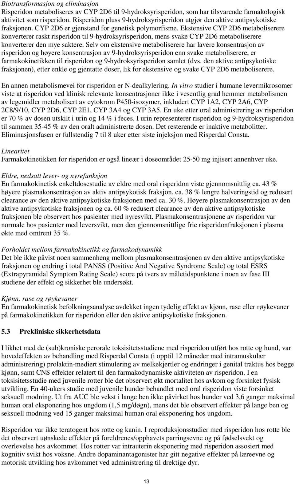 Ekstensive CYP 2D6 metaboliserere konverterer raskt risperidon til 9-hydroksyrisperidon, mens svake CYP 2D6 metaboliserere konverterer den mye saktere.