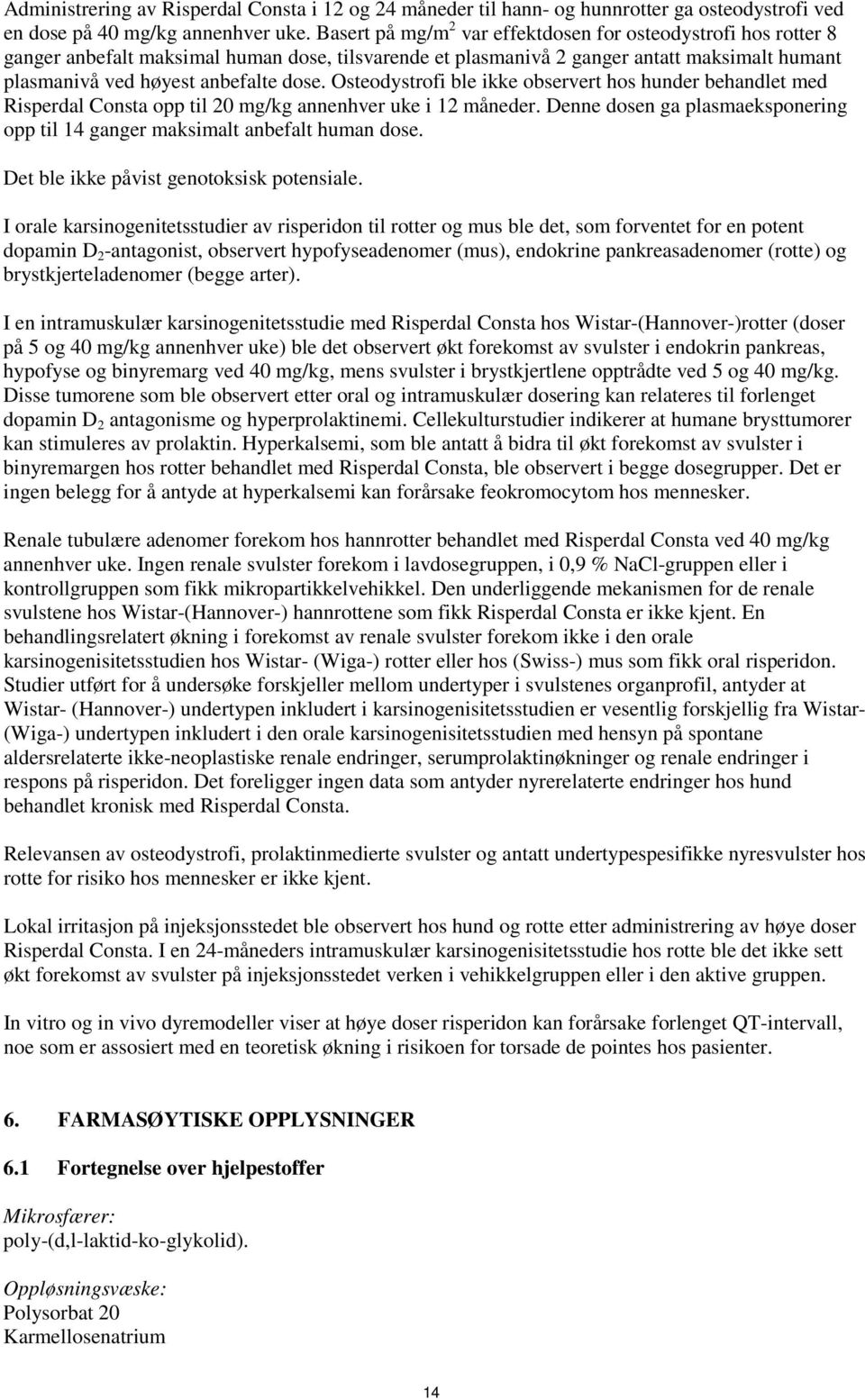 Osteodystrofi ble ikke observert hos hunder behandlet med Risperdal Consta opp til 20 mg/kg annenhver uke i 12 måneder.