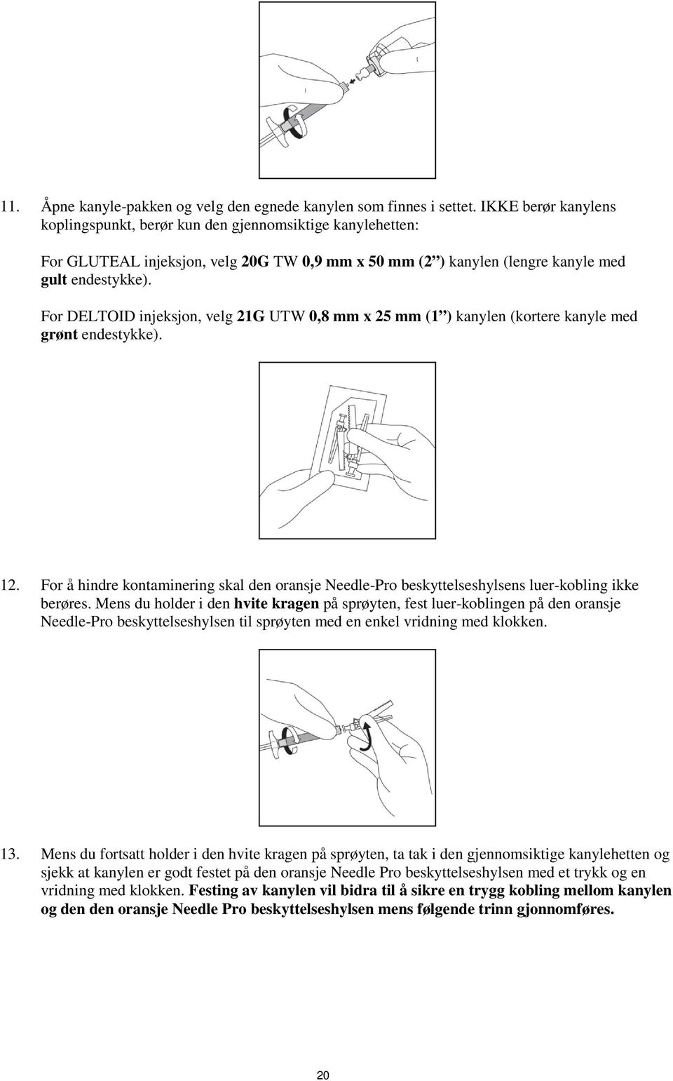 For DELTOID injeksjon, velg 21G UTW 0,8 mm x 25 mm (1 ) kanylen (kortere kanyle med grønt endestykke). 12.