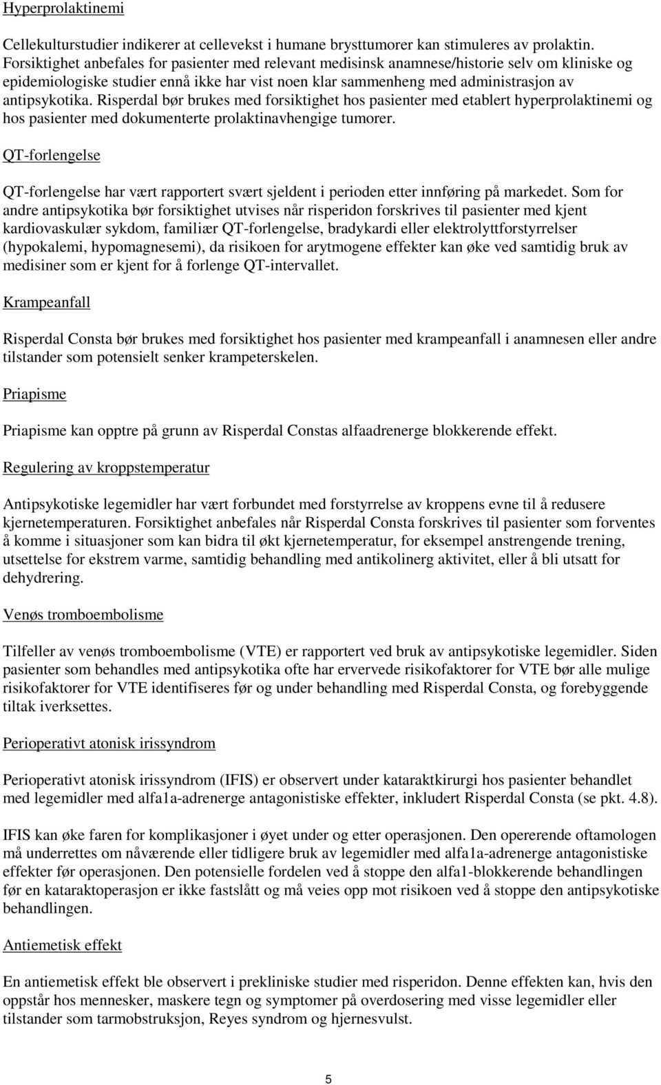 Risperdal bør brukes med forsiktighet hos pasienter med etablert hyperprolaktinemi og hos pasienter med dokumenterte prolaktinavhengige tumorer.