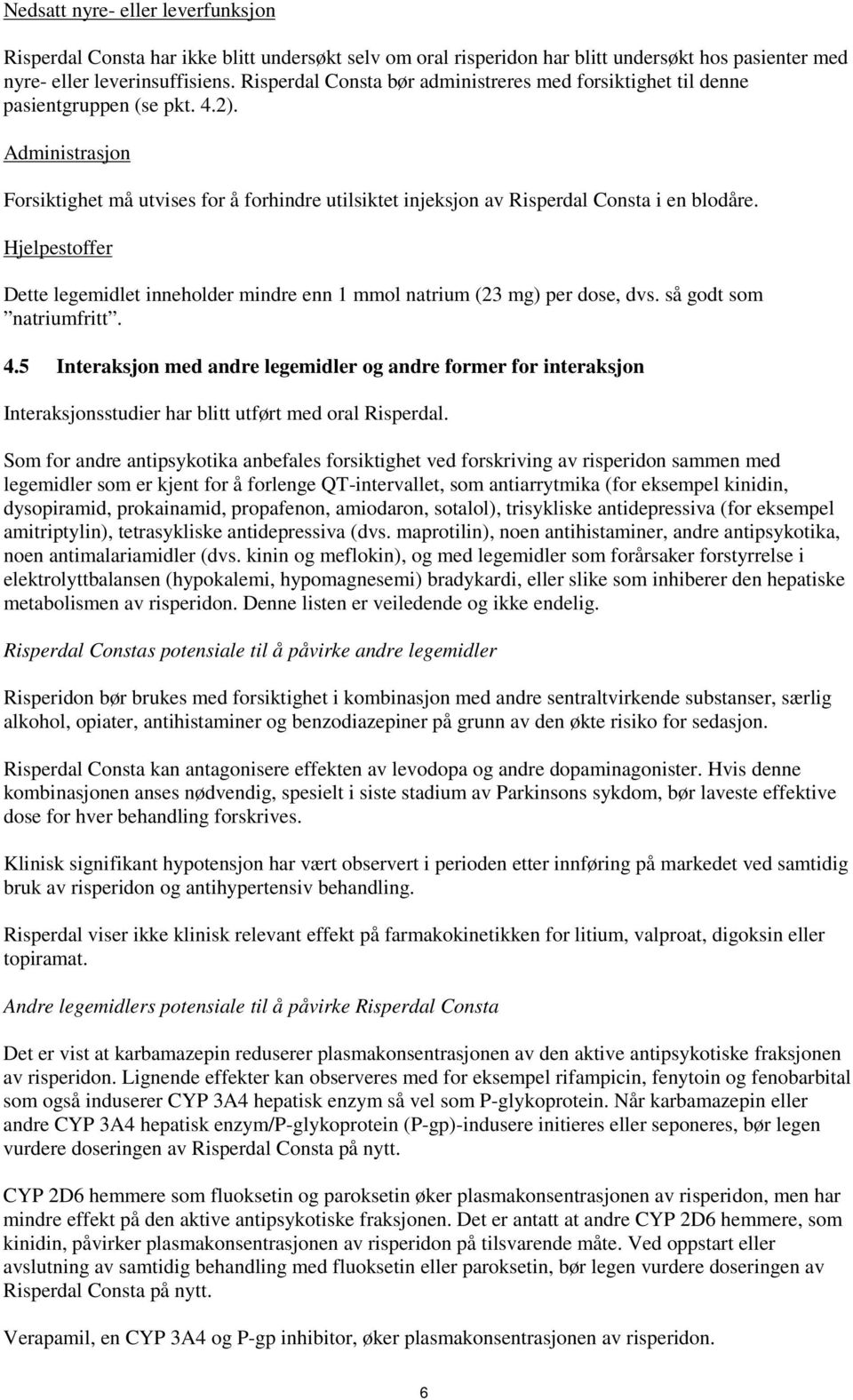 Administrasjon Forsiktighet må utvises for å forhindre utilsiktet injeksjon av Risperdal Consta i en blodåre. Hjelpestoffer Dette legemidlet inneholder mindre enn 1 mmol natrium (23 mg) per dose, dvs.