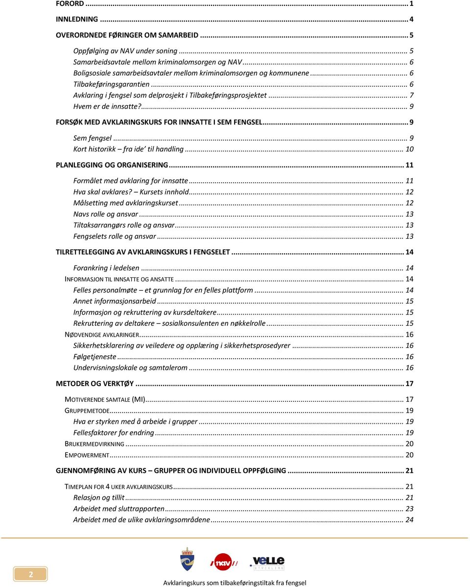 ... 9 FORSØK MED AVKLARINGSKURS FOR INNSATTE I SEM FENGSEL... 9 Sem fengsel... 9 Kort historikk fra ide til handling... 10 PLANLEGGING OG ORGANISERING... 11 Formålet med avklaring for innsatte.