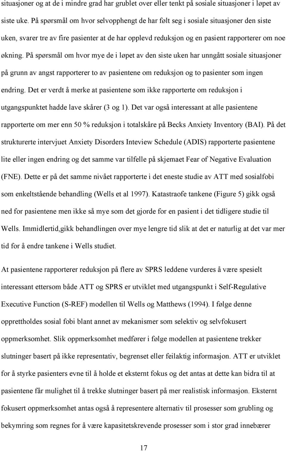 På spørsmål om hvor mye de i løpet av den siste uken har unngått sosiale situasjoner på grunn av angst rapporterer to av pasientene om reduksjon og to pasienter som ingen endring.