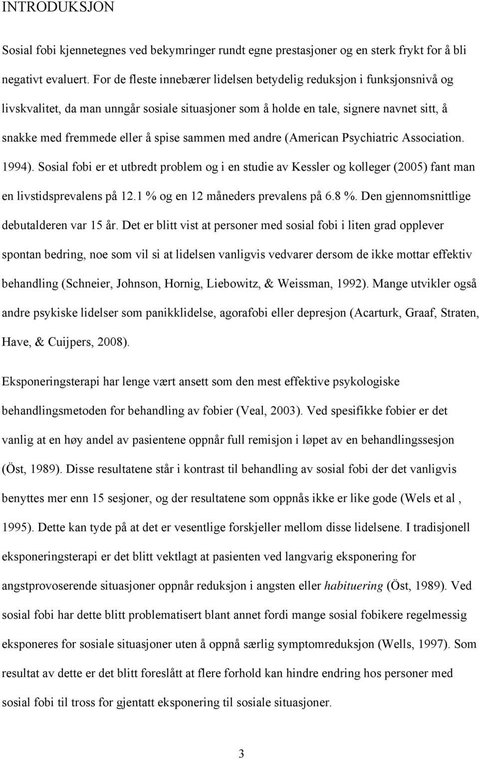 sammen med andre (American Psychiatric Association. 1994). Sosial fobi er et utbredt problem og i en studie av Kessler og kolleger (2005) fant man en livstidsprevalens på 12.