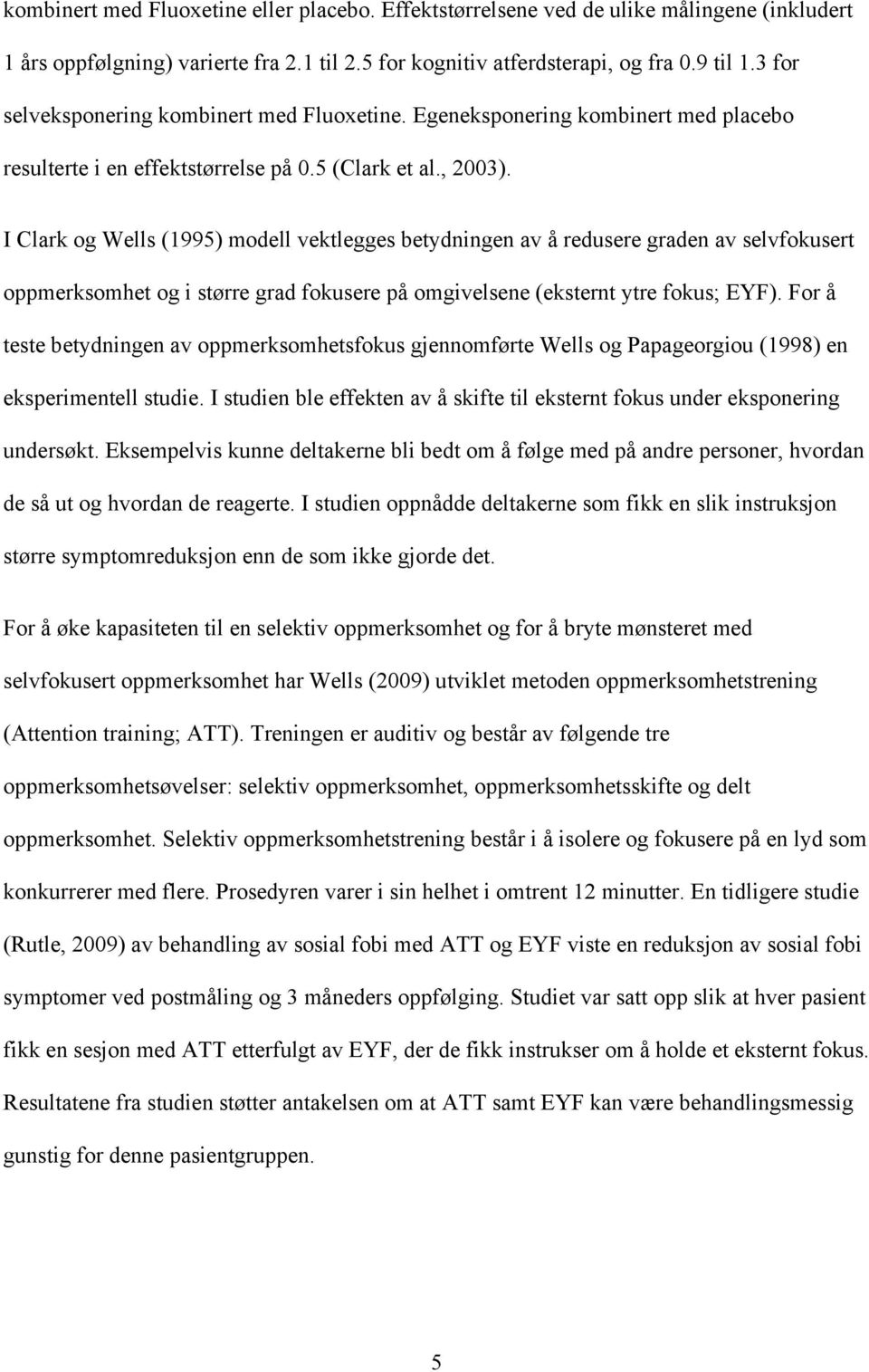 I Clark og Wells (1995) modell vektlegges betydningen av å redusere graden av selvfokusert oppmerksomhet og i større grad fokusere på omgivelsene (eksternt ytre fokus; EYF).