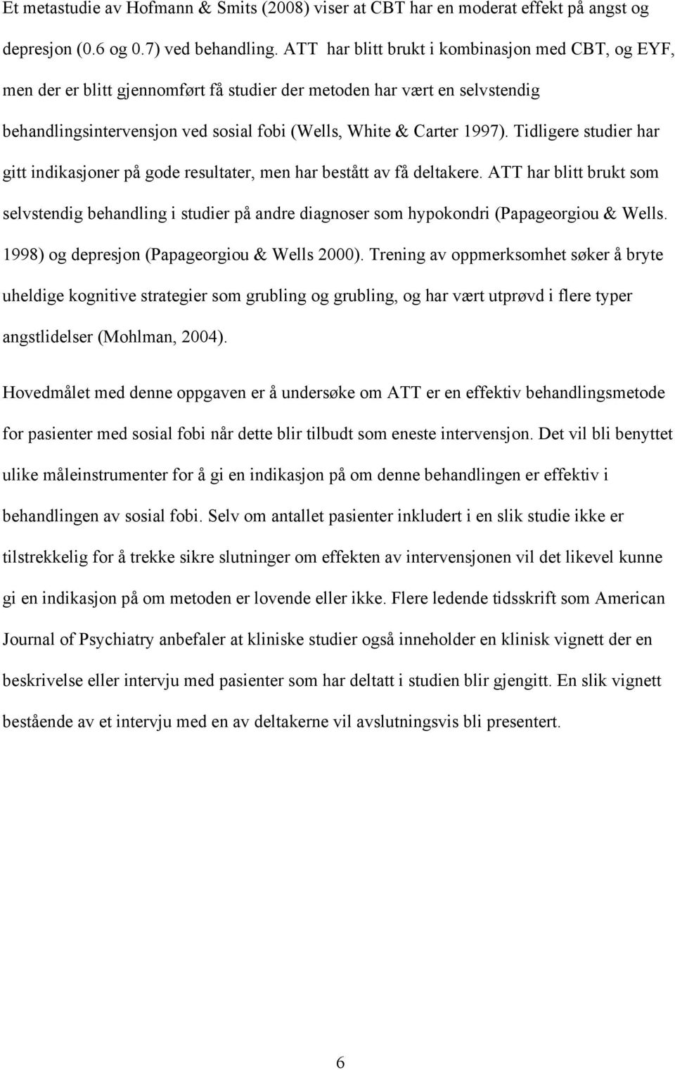 Tidligere studier har gitt indikasjoner på gode resultater, men har bestått av få deltakere.